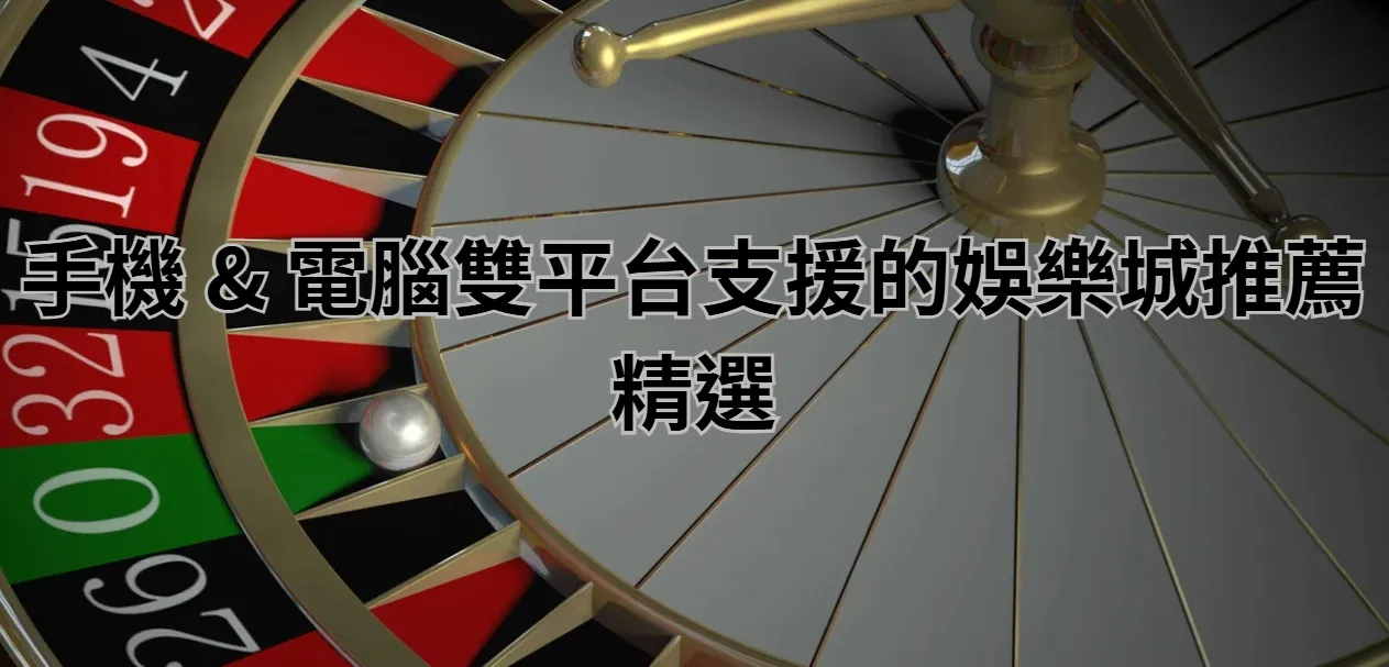 手機 & 電腦雙平台支援的娛樂城推薦精選