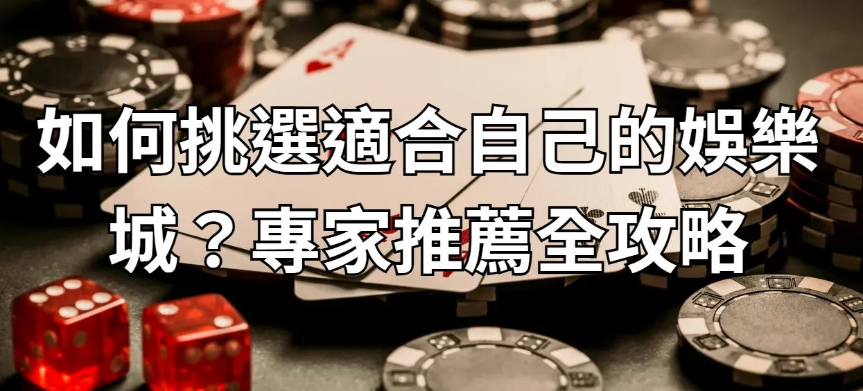 如何挑選適合自己的娛樂城？專家推薦全攻略